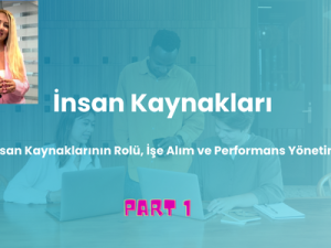 İnsan Kaynakları (Part 1: İnsan Kaynaklarının Rolü & İşe Alım ve Performans Yönetimi)